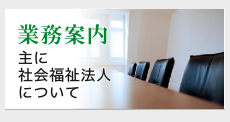 業務案内（主に社会福祉法人についてのご案内）